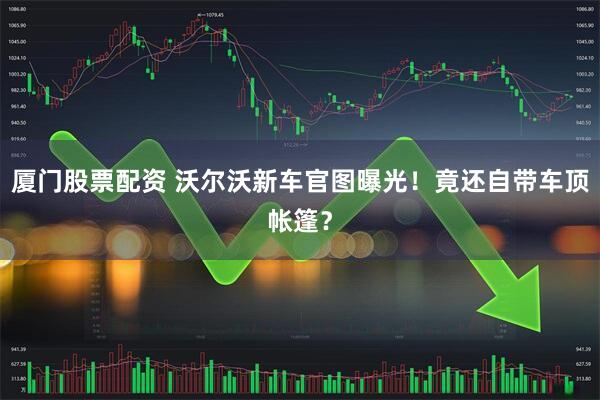 厦门股票配资 沃尔沃新车官图曝光！竟还自带车顶帐篷？